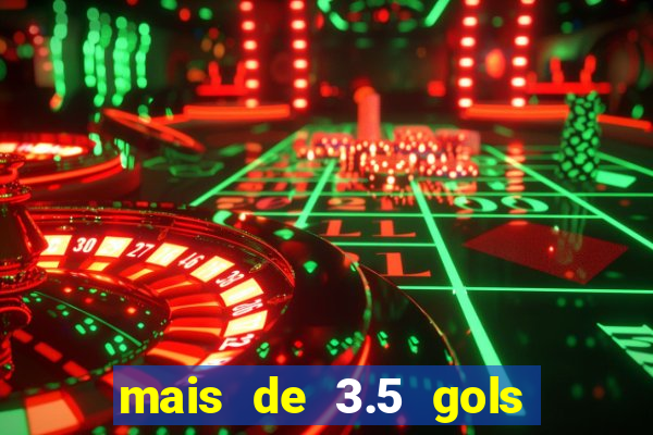 mais de 3.5 gols o que significa